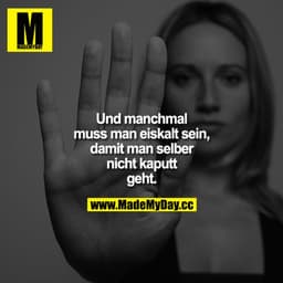 Und manchmal muss man eiskalt sein, damit man selber nicht kaputt geht.
