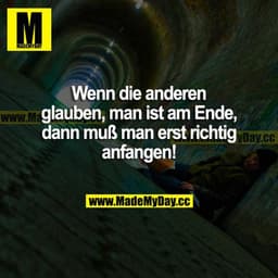 Wenn die anderen glauben, man ist am Ende, so muss man erst richtig anfangen!