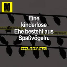 Eine kinderlose Ehe besteht aus Spaßvögeln.