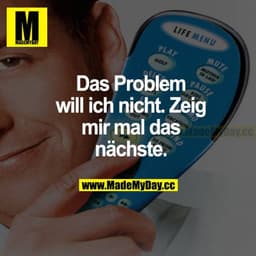 Das Problem will ich nicht. Zeig mir mal das nächste.