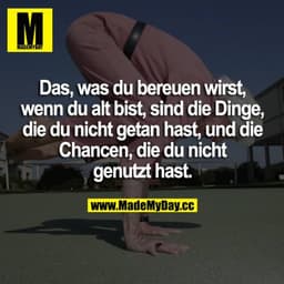 Das was du bereuen wirst, wenn du alt bist, sind die Dinge, die du nicht getan hast und die Chancen, die du nicht genutz