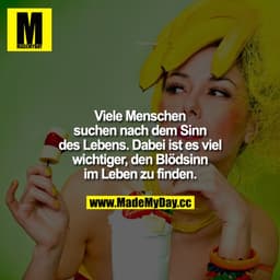 Viele Menschen suchen nach dem Sinn des Lebens. Dabei ist es viel wichtiger, den Blödsinn im Leben zu finden.