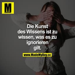 Die Kunst des Wissens ist zu wissen, was es zu ignorieren gilt.