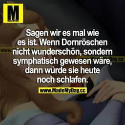 Sagen wir es mal wie es ist. Wenn Dornröschen nicht wunderschön, sondern sympathisch gewesen wäre, dann würde sie heute 