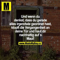 Und wenn du denkst, dass du gerade alles irgendwie geordnet hast, klopft die Vergangenheit an deine Tür und haut dir nac