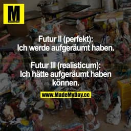 Futur II (perfekt):
Ich werde aufgeräumt haben.

Futur II (realisticum):
Ich hätte aufgeräumt haben können.