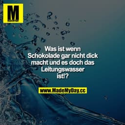 Was ist, wenn Schokolade gar nicht dick macht und es doch das Leitungswasser ist!?