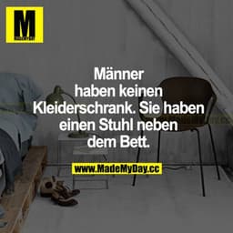 Männer haben keinen Kleiderschrank. Sie haben einen Stuhl neben dem Bett.