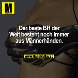 Der beste BH der Welt besteht noch immer aus Männerhänden.