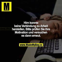 Hirn konnte keine Verbindung zu Arbeit herstellen. Bitte prüfen Sie Ihre Motivation und versuchen es dann erneut.