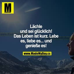 Lächle und sei glücklich! Das Leben ist kurz. Lebe es, liebe es... und genieße es!