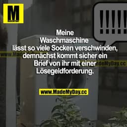Meine Waschmaschine lässt so viele Socken verschwinden, demnächst kommt sicher ein Brief von ihr mit einer Lösegeldforde