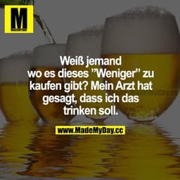 Weiß jemand, wo es dieses "Weniger" zu kaufen gibt? Mein Arzt hat gesagt, dass ich das trinken soll.