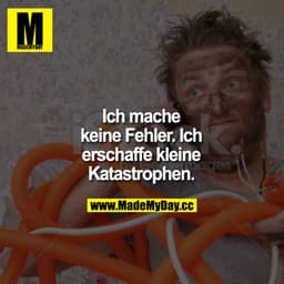 Ich mache keine Fehler. Ich erschaffe kleine Katastrophen. FEHLER BILD