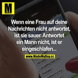 Wenn eine Frau auf deine Nachrichten nicht antwortet, ist sie sauer. Antwortet ein Mann nicht, ist er eingeschlafen ...