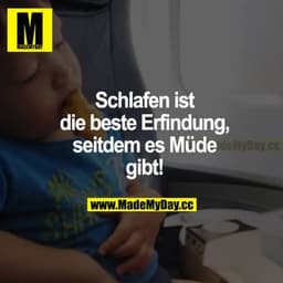 Schlafen ist die beste Erfindung, seitdem es Müde gibt!