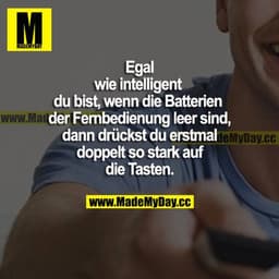 Egal wie intelligent du bist, wenn die Batterien der Fernbedienungen leer sind, dann drückst du erstmal doppelt so stark