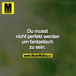 Du musst nicht perfekt werden um fantastisch zu sein.