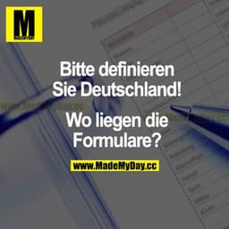 Bitte definieren Sie Deutschland! Wo liegen die Formulare?
