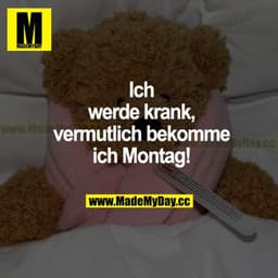 Ich werde krank, vermutlich bekomme ich Montag!