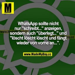 WhatsApp sollte nicht nur "schreibt..." anzeigen, sondern auch "überlegt..." und "löscht löscht löscht und fängt wieder 