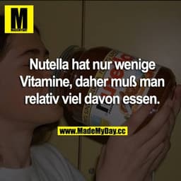 Nutella hat nur wenige Vitamine, daher muß man relativ viel davon essen.