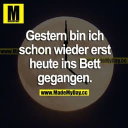 Gestern bin ich schon wieder erst heute ins Bett gegangen.