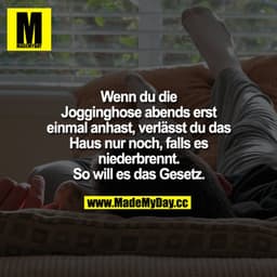 Wenn du die Jogginghose abends erst einmal anhast, verlässt du das Haus nur noch, falls es niederbrennt. So will es das 