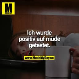 Ich wurde positiv auf müde getestet.