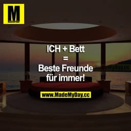 ICH + BETT = Beste Freunde für immer!