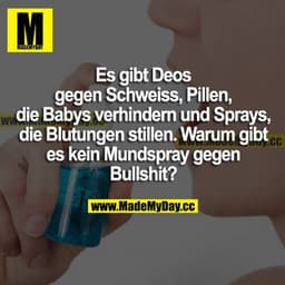Es gibt Deos gegen Schweiß, Pillen, die Babys verhindern und Sprays, die Blutung stillen. Warum gibt es kein Mundspray g