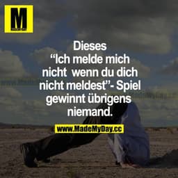 Dieses "Ich melde mich nicht, wenn du dich nicht meldest"-Spiel gewinnt übrigens niemand.