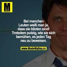 Bei manchen Leuten weiß man ja, dass sie Idioten sind! Trotzdem putzig, wie sie sich bemühen, es jeden Tag neu zu beweis