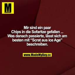 Mir sind ein paar Chips in die Sofaritze gefallen ... Was danach passierte, lässt sich am besten mit „Scrat aus Ice Age"