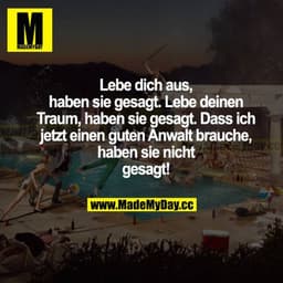 Lebe dich aus, haben sie gesagt. Lebe deinen Traum, haben sie gesagt. Dass ich jetzt einen guten Anwalt brauche, haben s