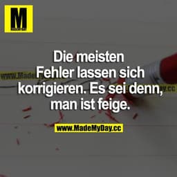 Die meisten Fehler lassen sich korrigieren. Es sei denn, man ist feige.