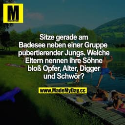 Sitze gerade am Badesee neben einer Gruppe pubertierender Jungs. Welche Eltern nennen ihre Söhne bloß Opfer, Alter, Digg