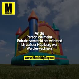 An die Person die meine Schuhe versteckt hat während ich auf der Hüpfburg war: Werd erwachsen!