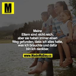 Meine Eltern sind nicht reich, aber sie haben immer einen Weg gefunden, dass ich alles hatte, was ich brauchte und dafür
