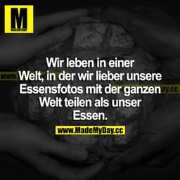 Wir leben in einer Welt, in der wir lieber unsere Essensfotos mit der ganzen Welt teilen als unser Essen.