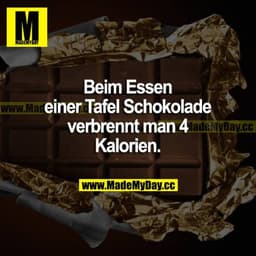 Beim Essen einer Tafel Schokolade verbrennt man 4 Kalorien.