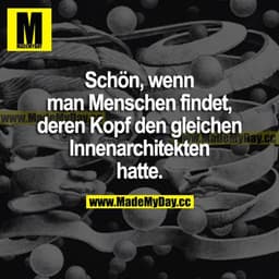 Schön, wenn man Menschen findet, deren Kopf den gleichen Innenarchitekten hatte.