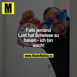 Falls jemand Lust hat Scheiße zu bauen - ich bin wach!