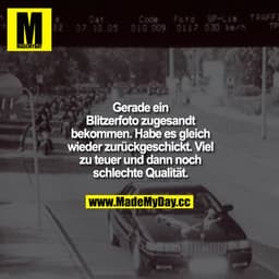 Gerade ein Blitzerfoto zugesandt bekommen. Habe es gleich wieder zurückgeschickt. Viel zu teuer und dann noch schlechte 