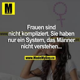 Frauen sind nicht kompliziert. Sie haben nur ein System, das Männer nicht verstehen...