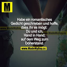 Habe ein romantisches Gedicht geschrieben und hoffe, dass ihr es mögt: Du und ich, Hand in Hand; auf dem Weg zum Dönerst