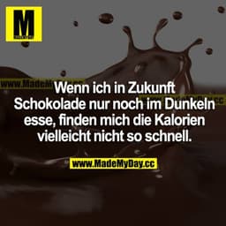 Wenn ich in Zukunft Schokolade nur noch im Dunkeln esse, finden mich die Kalorien vielleicht nicht so schnell.