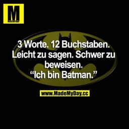 3 Worte. 12 Buchstaben. Leicht zu sagen. Schwer zu beweisen. "Ich bin Batman."