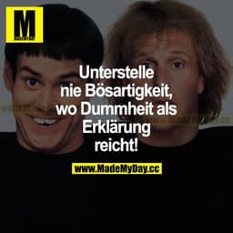 Unterstelle nie Bösartigkeit, wo Dummheit als Erklärung reicht!