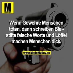 Wenn Gewehre Menschen töten, dann schreiben Bleistifte falsche Worte und Löffel machen Menschen dick.